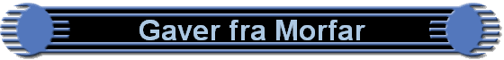 Gaver fra Morfar