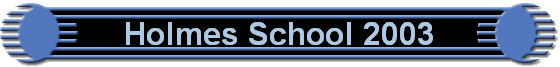 Holmes School 2003